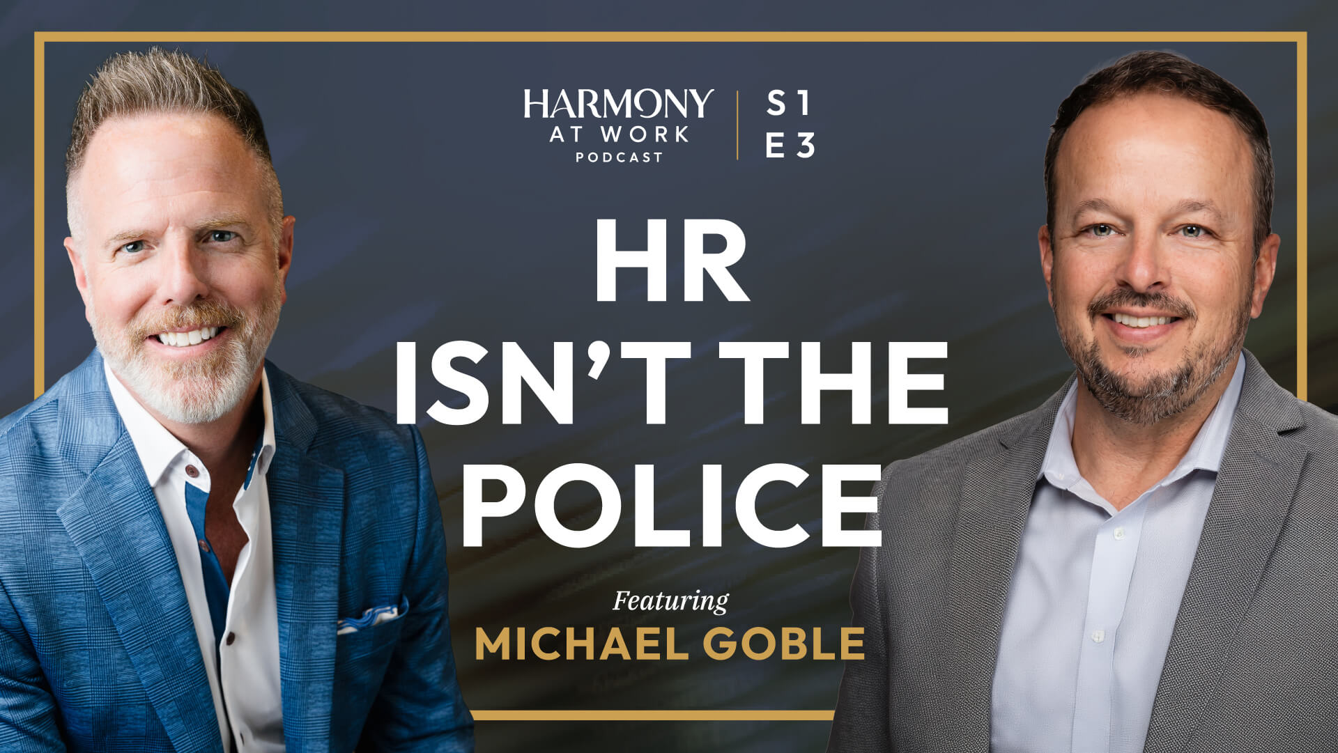 Podcast cover for Harmony at Work, Season 1, Episode 3: “HR Isn’t the Police,” featuring Michael Goble. Two smiling men in business attire appear on either side of the bold white title, set against a dark blue background with a gold border.